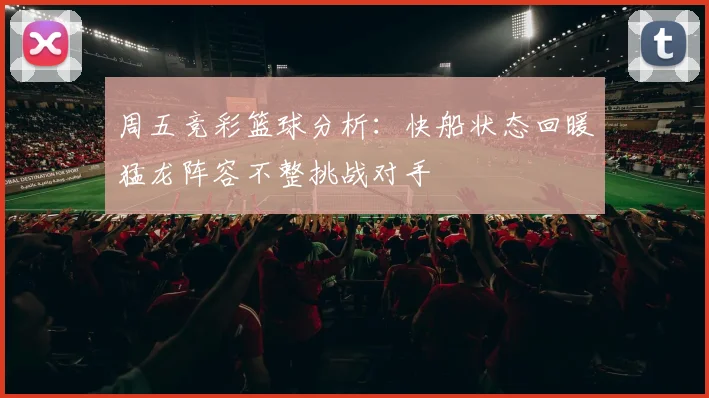 周五竞彩篮球分析：快船状态回暖猛龙阵容不整挑战对手